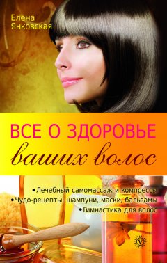 Елена Янковская - Все о здоровье ваших волос
