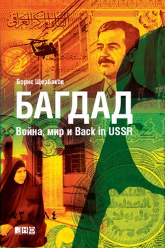 Борис Щербаков - Багдад: Война, мир и Back in USSR