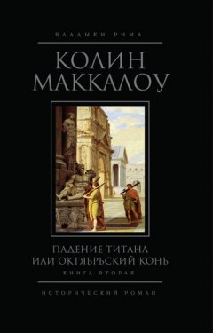 Колин Маккалоу - Падение титана, или Октябрьский конь. Книга 2