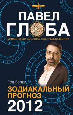 Павел Глоба - Год Белки. Зодиакальный прогноз 2012