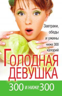 Л. Захарова - Голодная девушка. 300 и ниже 300. Завтраки, обеды и ужины