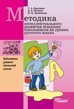 Галина Бакулина - Методика интеллектуального развития младших школьников на уроках русского языка