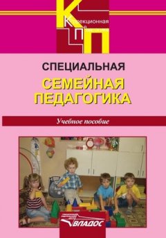 Коллектив авторов - Специальная семейная педагогика. Семейное воспитание детей с отклонениями в развитии: учебное пособие