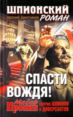 Арсений Замостьянов - Спасти Вождя! Майор Пронин против шпионов и диверсантов
