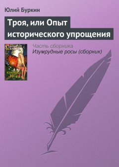 Юлий Буркин - Троя, или Опыт исторического упрощения
