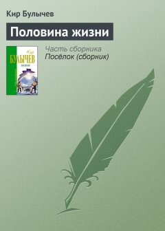 Кир Булычев - Половина жизни