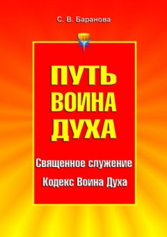 Светлана Баранова - Путь Воина Духа. Том I. Священное служение. Кодекс Воина Духа