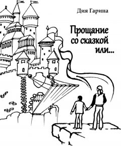 Дия Гарина - Прощание со сказкой или…