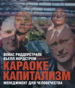 Кьелл Нордстрем - Караоке-капитализм. Менеджмент для человечества