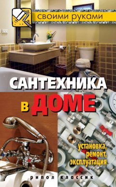 Галина Серикова - Сантехника в доме. Установка, ремонт, эксплуатация