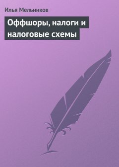 Илья Мельников - Оффшоры, налоги и налоговые схемы