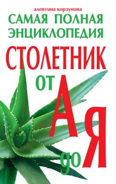 Алевтина Корзунова - Столетник от А до Я. Самая полная энциклопедия