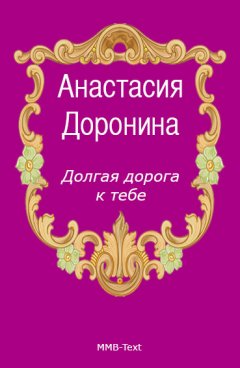 Анастасия Доронина - Долгая дорога к тебе