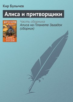 Кир Булычев - Алиса и притворщики