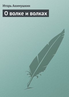 Игорь Акимушкин - О волке и волках