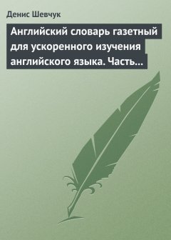Денис Шевчук - Английский словарь газетный для ускоренного изучения английского языка. Часть 2 (2800 слов)