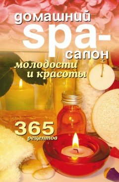 Татьяна Лагутина - Домашний SPA-салон молодости и красоты. 365 рецептов