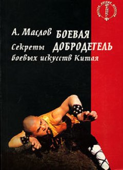Алексей Маслов - Боевая добродетель. Секреты боевых искусств Китая