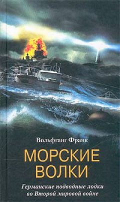 Вольфганг Франк - Морские волки. Германские подводные лодки во Второй мировой войне