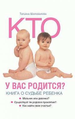 Татьяна Шаповалова - Кто у вас родится? Книга о судьбе ребенка