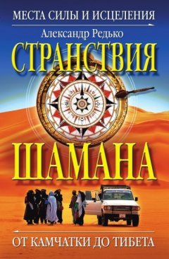 Александр Редько - Странствия шамана. Места силы и исцеления. От Камчатки до Тибета