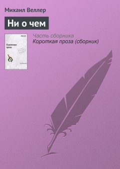 Михаил Веллер - Ни о чем