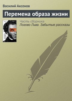 Василий Аксенов - Перемена образа жизни