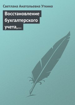 Светлана Уткина - Восстановление бухгалтерского учета, или Как «реанимировать» фирму