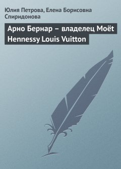 Елена Спиридонова - Арно Бернар – владелец Moёt Hennessy Louis Vuitton