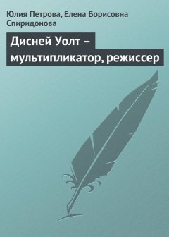 Елена Спиридонова - Дисней Уолт – мультипликатор, режиссер