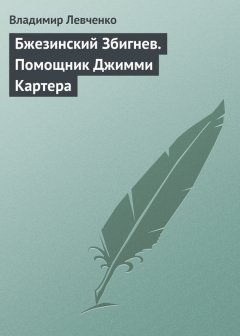 Владимир Левченко - Бжезинский Збигнев. Помощник Джимми Картера