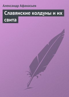 Александр Афанасьев - Славянские колдуны и их свита
