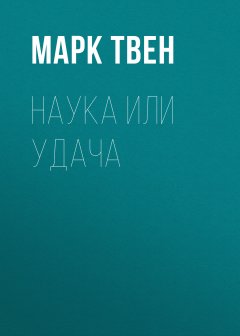 Марк Твен - Наука или удача