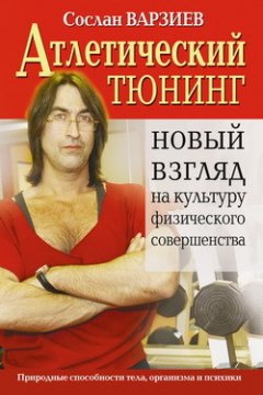 С. Варзиев - Атлетический тюнинг. Новый взгляд на культуру физического совершенства