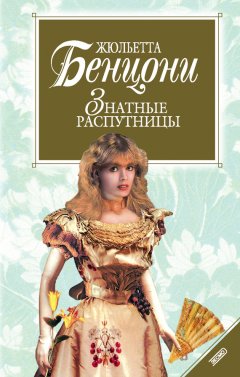 Жюльетта Бенцони - Знатные распутницы