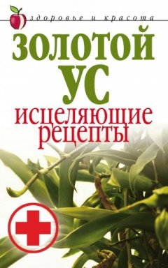 Людмила Антонова - Золотой ус. Исцеляющие рецепты