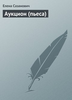 Елена Сазанович - Аукцион (пьеса)