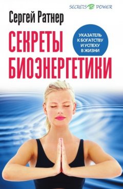 Сергей Ратнер - Секреты биоэнергетики. Указатель к богатству и успеху в жизни