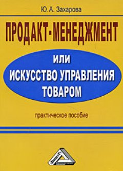 Юлия Захарова - Продакт-менеджмент, или Искусство управления товаром