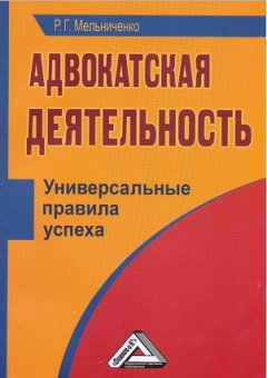 Роман Мельниченко - Адвокатская деятельность. Универсальные правила успеха