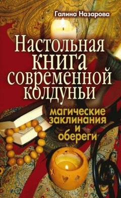 Галина Назарова - Настольная книга современной колдуньи. Магические заклинания и обереги