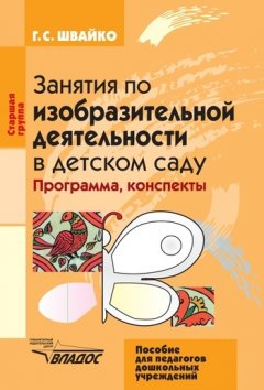 Галина Швайко - Занятия по изобразительной деятельности в детском саду. Старшая группа