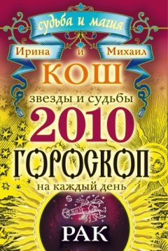 Михаил Кош - Звезды и судьбы. Гороскоп на каждый день. 2010 год. Рак