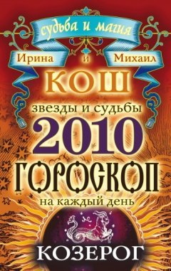 Михаил Кош - Звезды и судьбы. Гороскоп на каждый день. 2010 год. Козерог