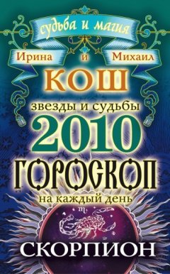 Михаил Кош - Звезды и судьбы. Гороскоп на каждый день. 2010 год. Скорпион