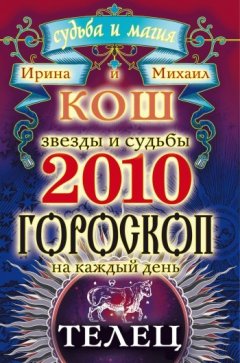 Михаил Кош - Звезды и судьбы. Гороскоп на каждый день. 2010 год. Телец
