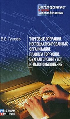 В. Гуккаев - Торговые операции неспециализированных организаций: правила торговли, бухгалтерский учет и налогообложение.