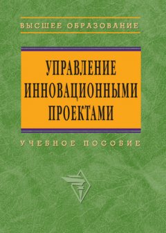 Коллектив авторов - Управление инновационными проектами: учебное пособие