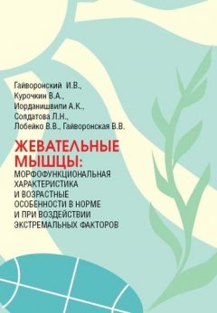 Валентина Гайворонская - Жевательные мышцы: морфофункциональная характеристика и возрастные особенности в норме и при воздействии экстремальных факторов