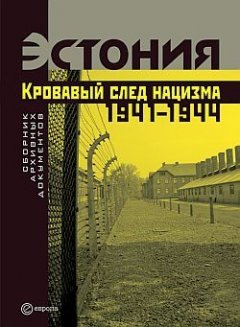 Коллектив авторов - Эстония. Кровавый след нацизма: 1941-1944 годы. Сборник архивных документов